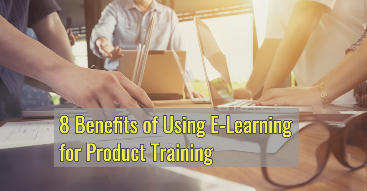 8 Benefits of Using E Learning for Product Training