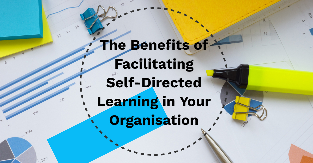 The Benefits of Facilitating Self Directed Learning in Your Organisation