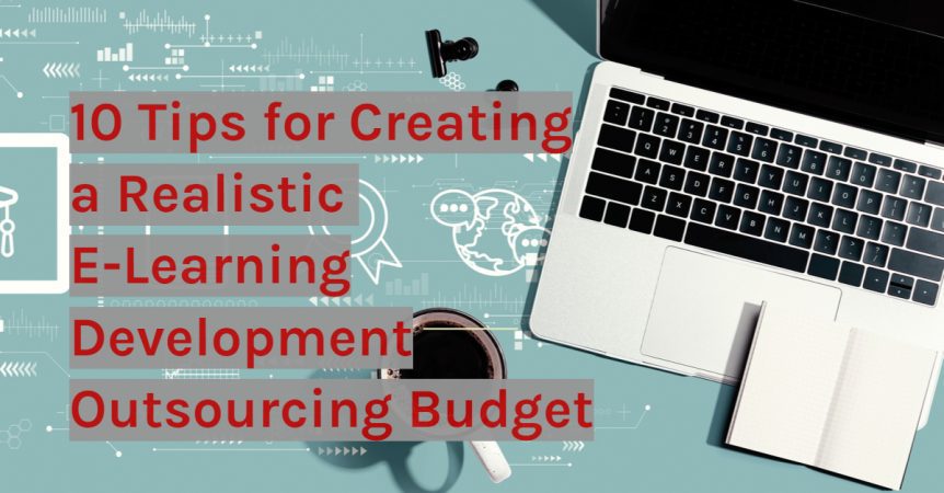 10 Tips for Creating a Realistic E Learning Development Outsourcing Budget