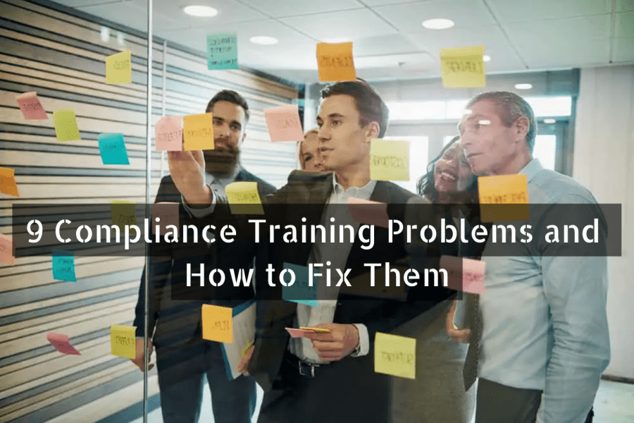 9 Compliance Training Problems and How to Fix Them
