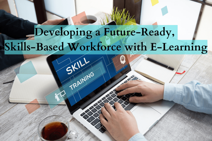 Developing a Future Ready Skills Based Workforce with E Learning