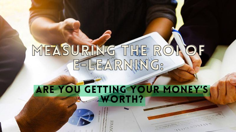 Measuring the ROI of E-Learning: Are You Getting Your Money's Worth?