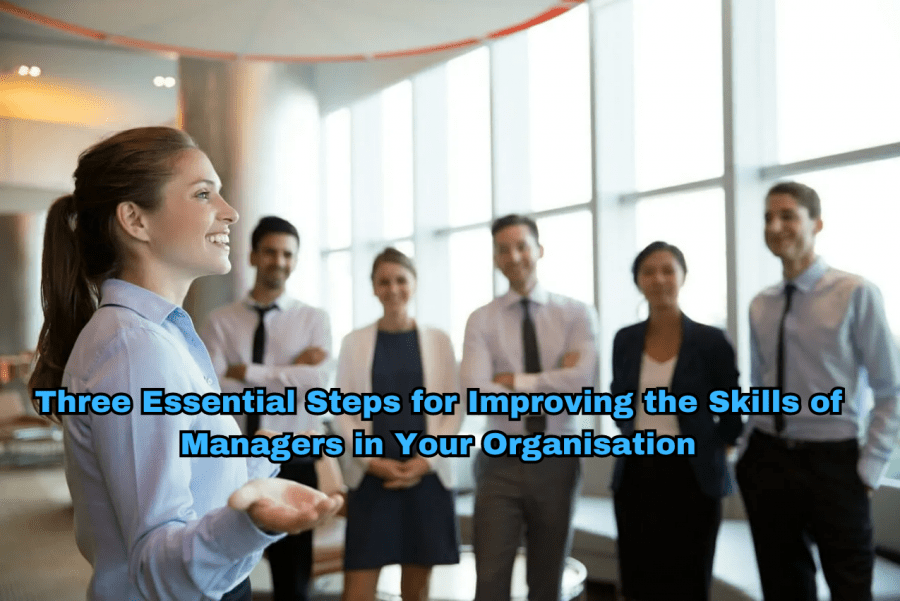 Three Essential Steps for Improving the Skills of Managers in Your Organisation