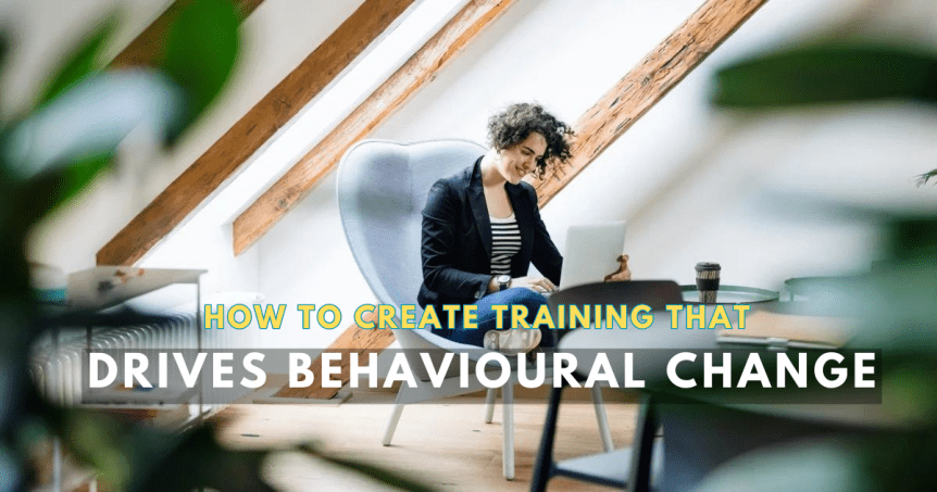 How to Create Training that Drives Behavioural Change