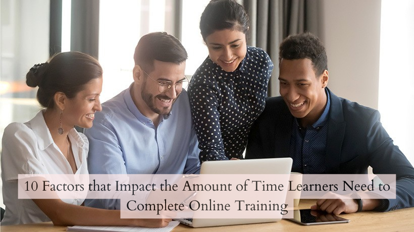 10 Factors that Impact the Amount of Time Learners Need to Complete Online Training