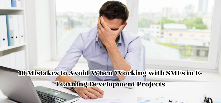 10 Mistakes to Avoid When Working with SMEs in E Learning Development Projects