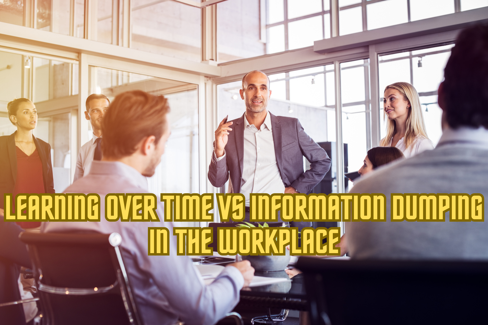 Learning Over Time Vs Information Dumping in the Workplace