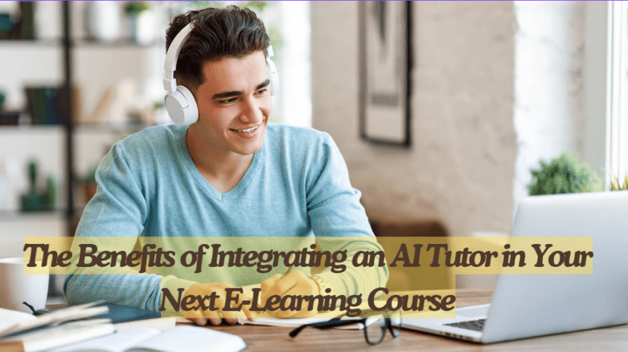 The Benefits of Integrating an AI Tutor in Your Next E Learning Course