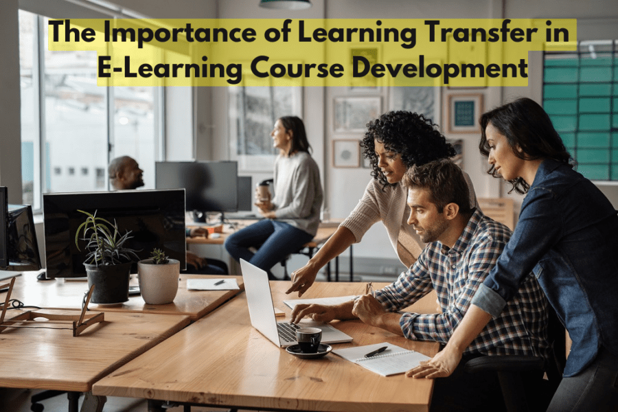 The Importance of Learning Transfer in E Learning Course Development