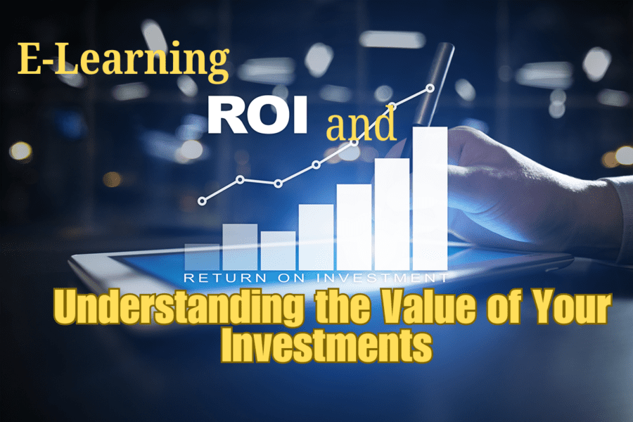 E Learning ROI and Understanding the Value of Your Investments