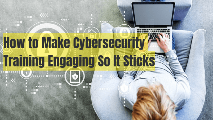 How to Make Cybersecurity Training Engaging So It Sticks