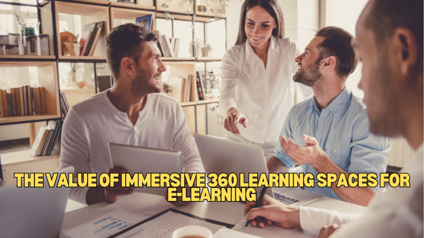 The Value of Immersive 360 Learning Spaces for E Learning